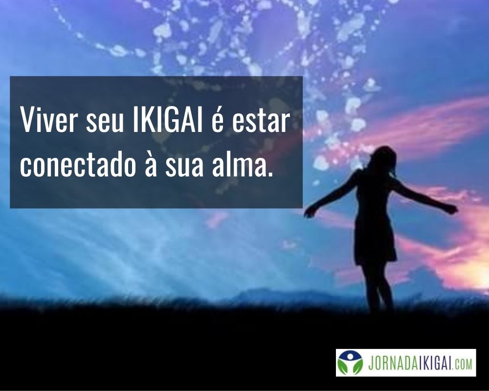 Viver seu ikigai é estar conectado à sua alma